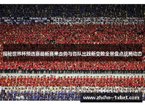揭秘世界杯预选赛最新赛果走势与各队出线新变数全景盘点战局动态