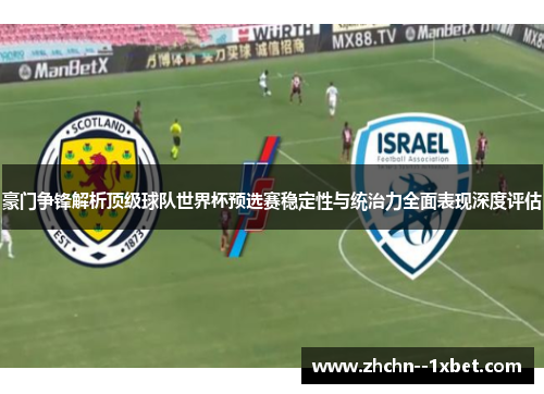 豪门争锋解析顶级球队世界杯预选赛稳定性与统治力全面表现深度评估